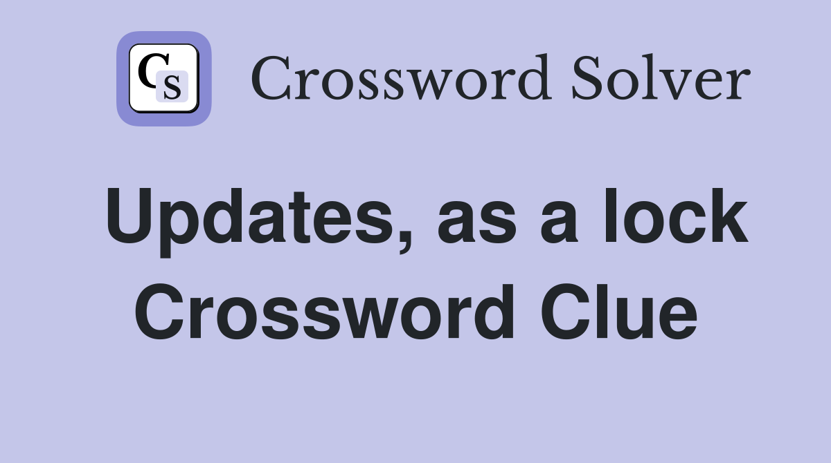 Updates, as a lock Crossword Clue