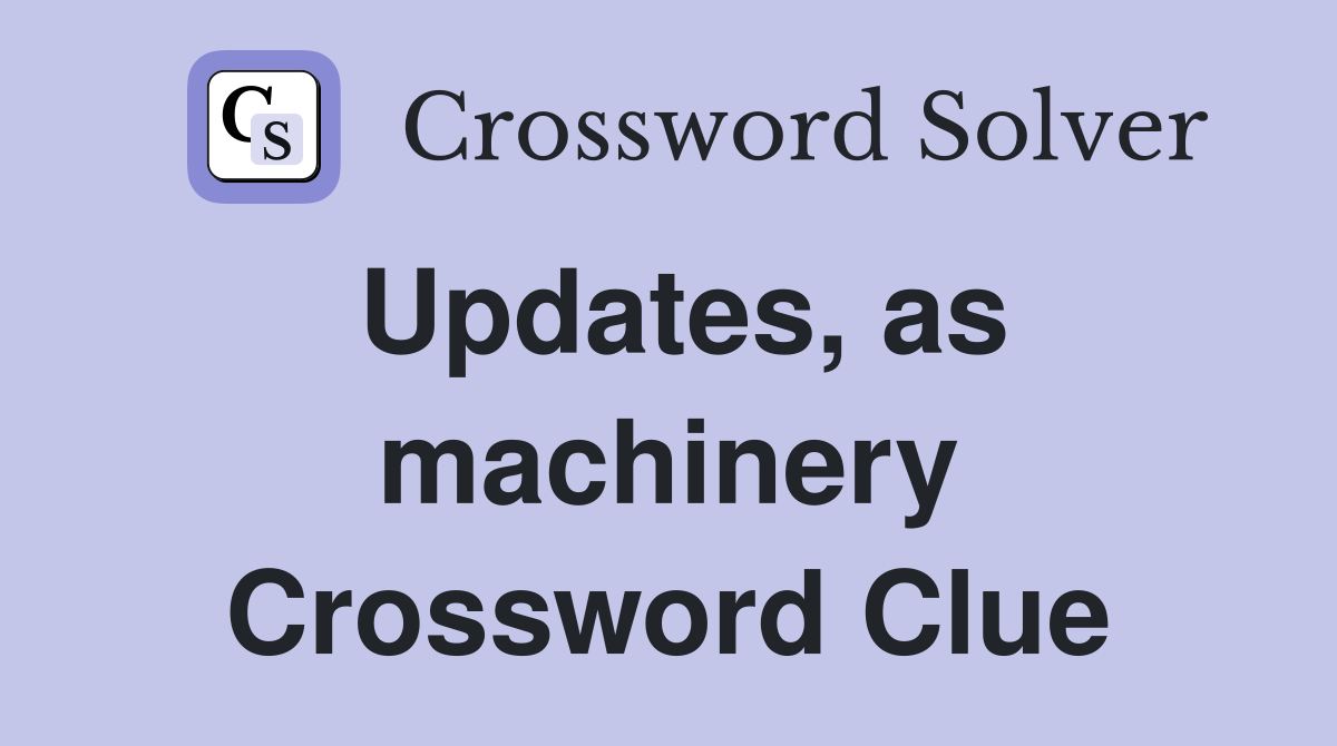 Updates, as machinery Crossword Clue