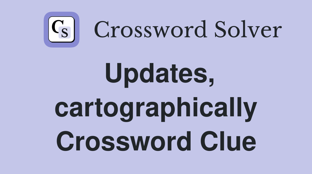 Updates, cartographically Crossword Clue