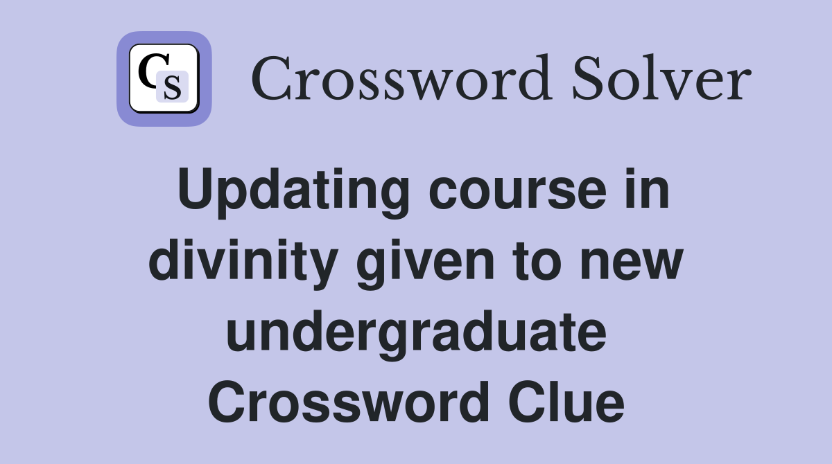 Updating course in divinity given to new undergraduate Crossword Clue