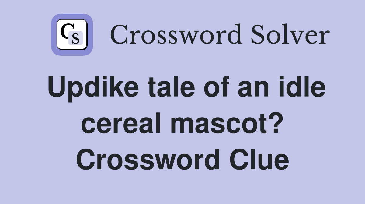 Updike tale of an idle cereal mascot? Crossword Clue