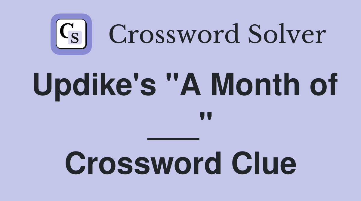 Updike's "A Month of ___" Crossword Clue
