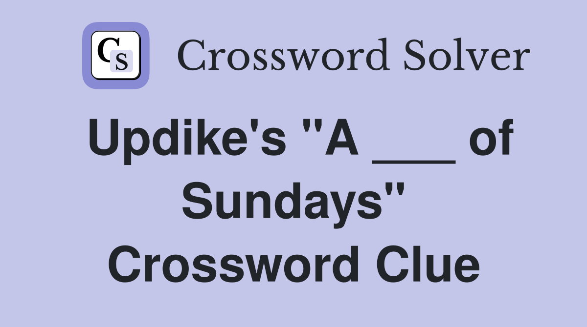 Updike's "A ___ of Sundays" Crossword Clue