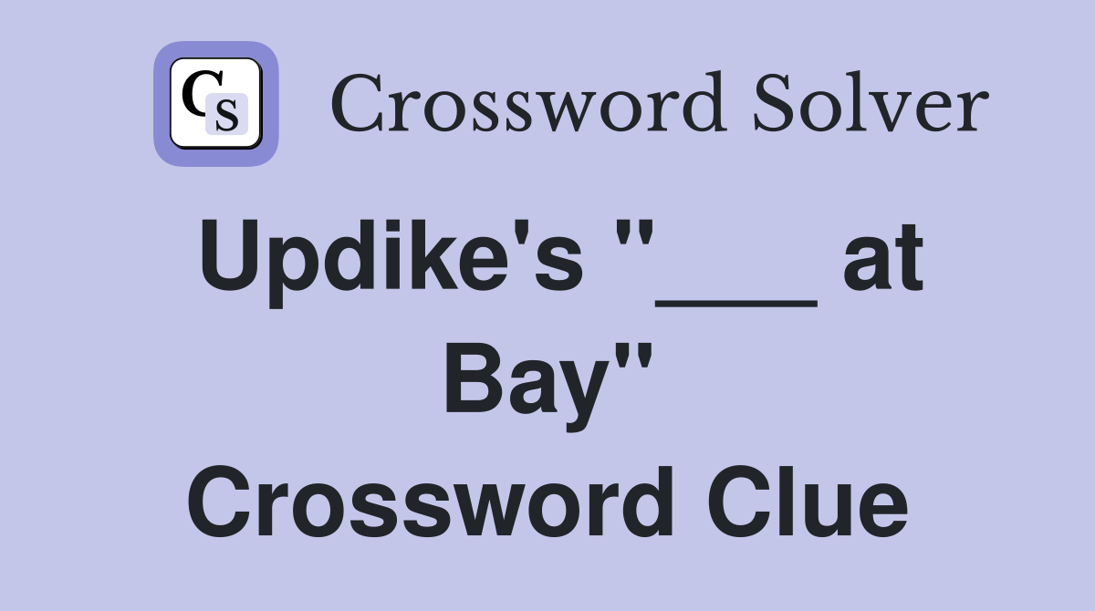 Updike's "___ at Bay" Crossword Clue
