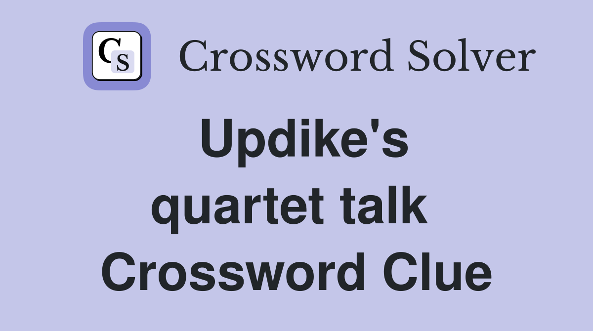 Updike's quartet talk  Crossword Clue