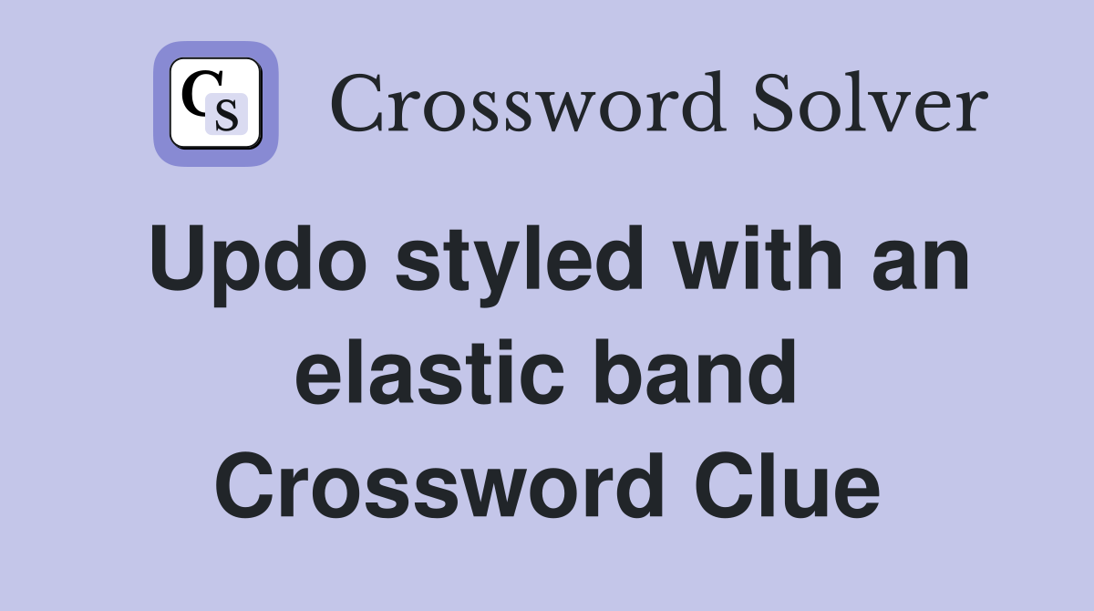 Updo styled with an elastic band Crossword Clue
