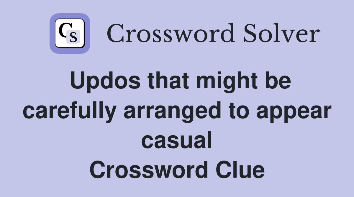 Updos that might be carefully arranged to appear casual Crossword Clue