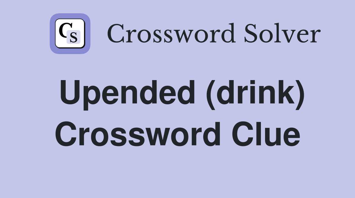 Upended (drink) Crossword Clue