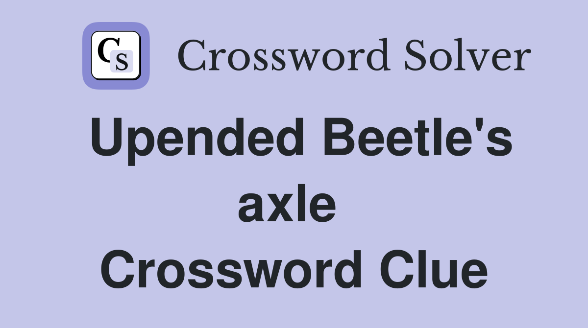 Upended Beetle's axle  Crossword Clue