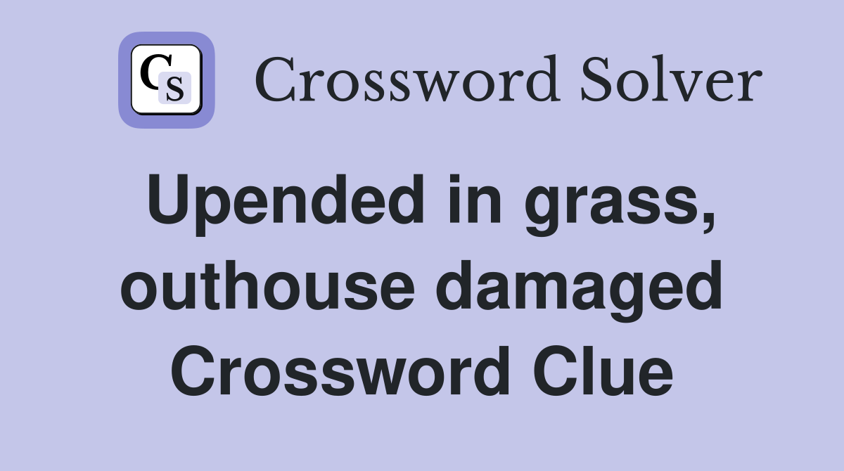 Upended in grass, outhouse damaged Crossword Clue