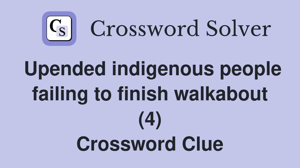 Upended indigenous people failing to finish walkabout (4) Crossword Clue