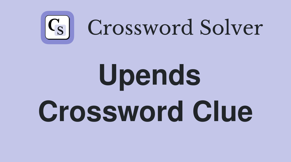 Upends Crossword Clue