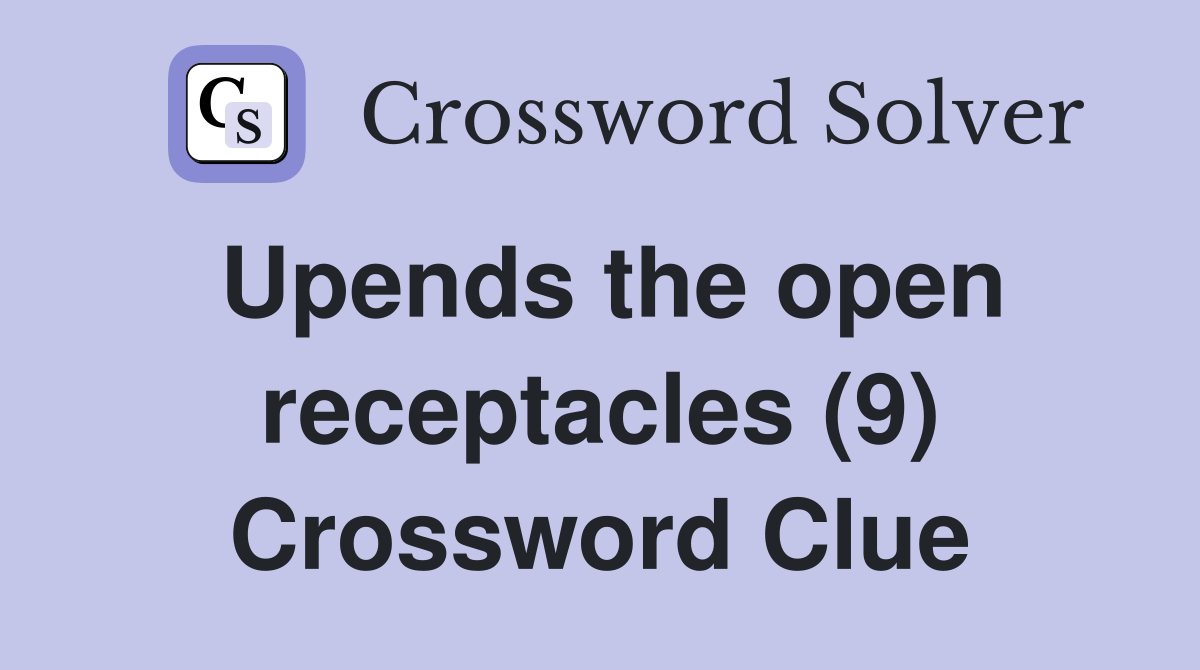Upends the open receptacles (9) Crossword Clue