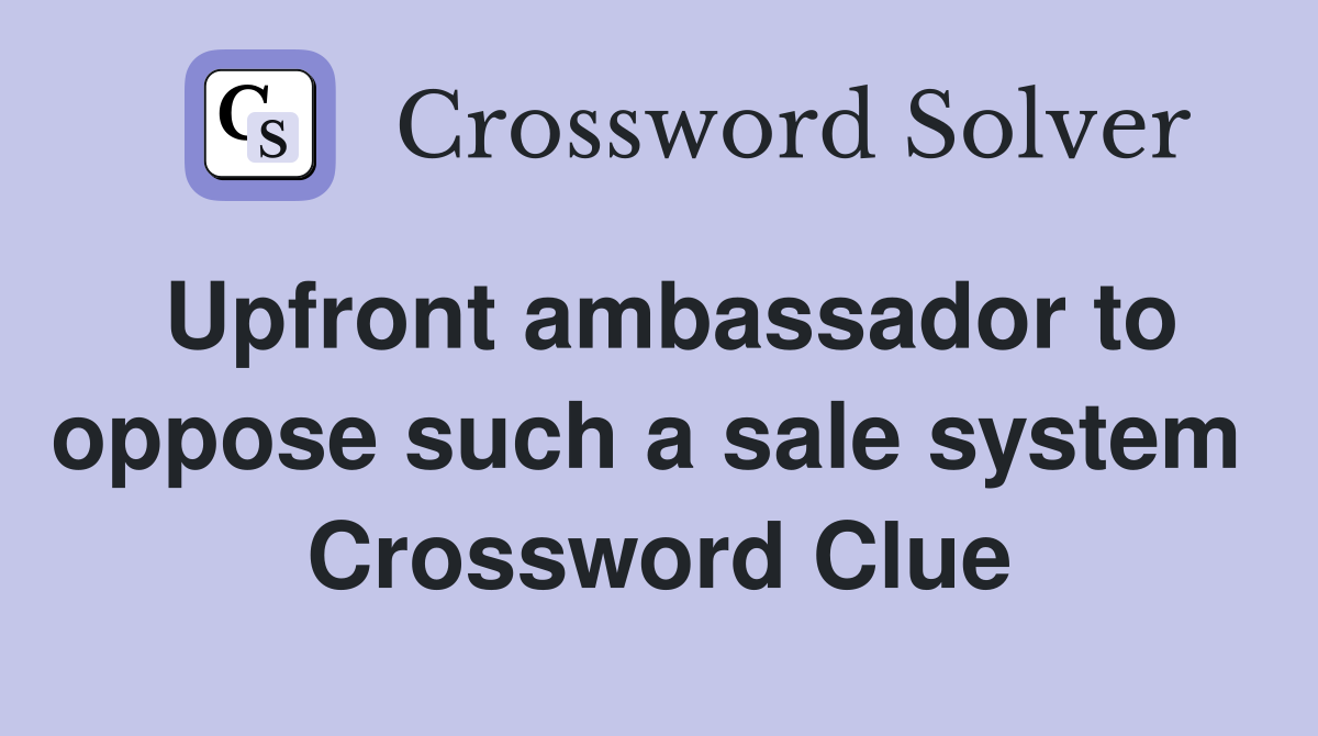 Upfront ambassador to oppose such a sale system  Crossword Clue