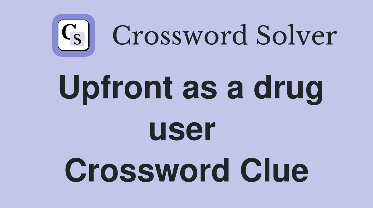 Upfront as a drug user  Crossword Clue