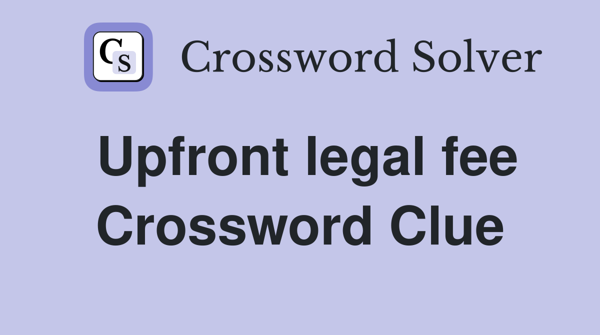Upfront legal fee Crossword Clue