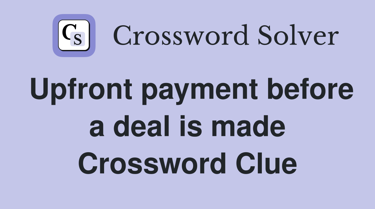 Upfront payment before a deal is made Crossword Clue