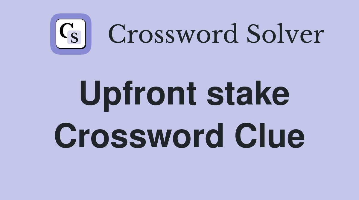 Upfront stake Crossword Clue