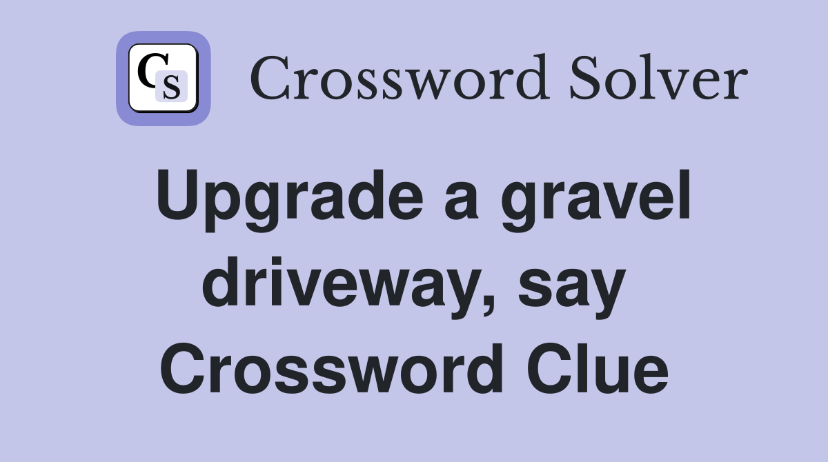 Upgrade a gravel driveway, say Crossword Clue