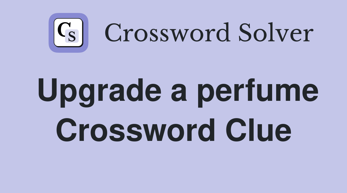 Upgrade a perfume Crossword Clue