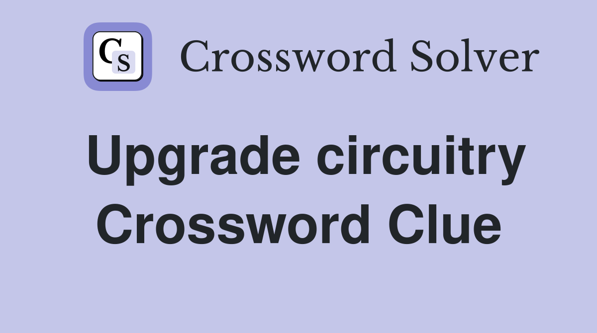 Upgrade circuitry Crossword Clue