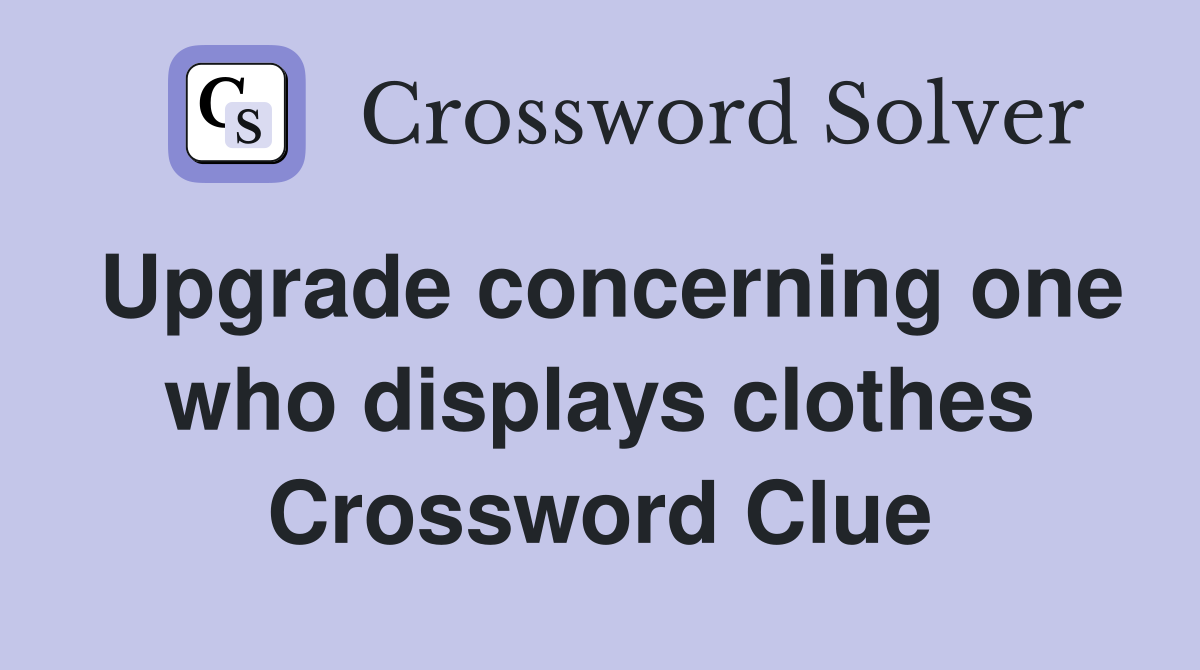 Upgrade concerning one who displays clothes Crossword Clue