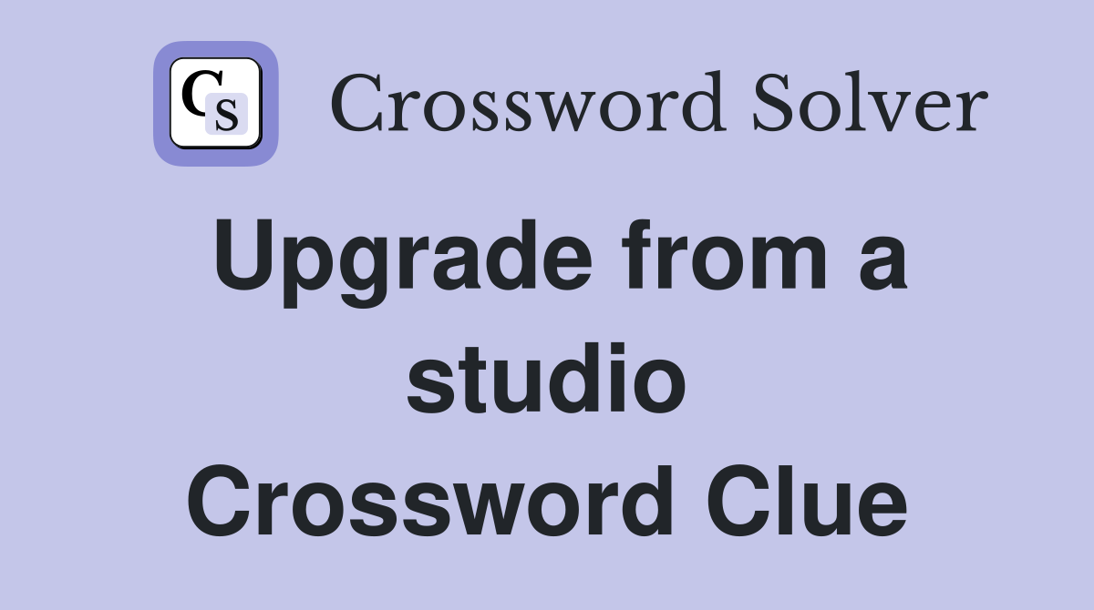 Upgrade from a studio Crossword Clue