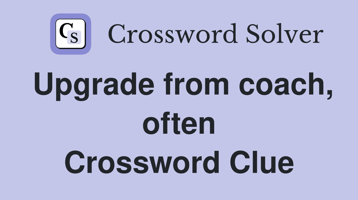 Upgrade from coach, often Crossword Clue