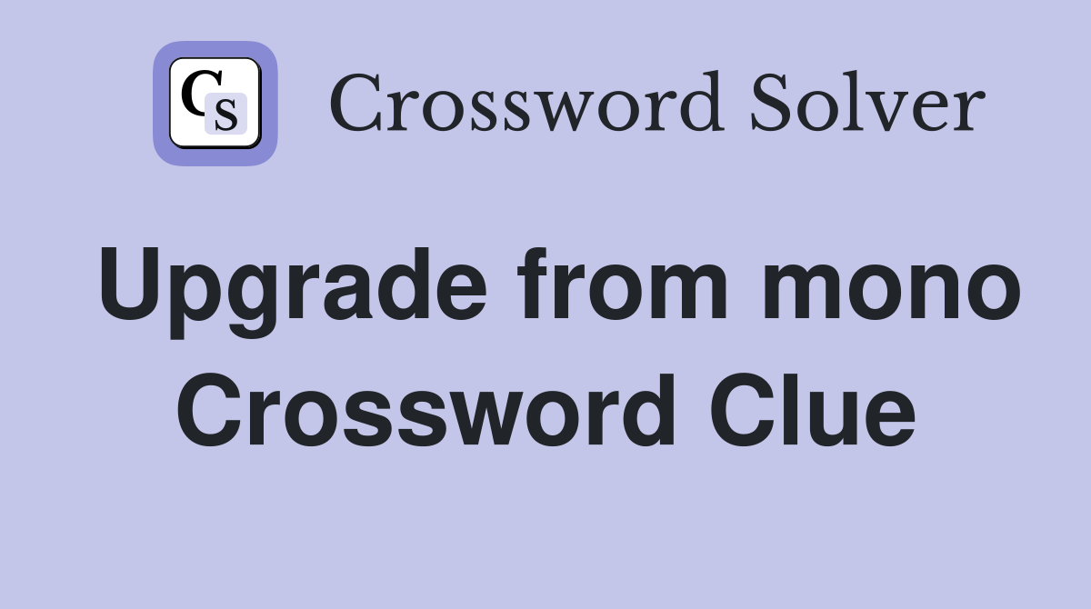 Upgrade from mono Crossword Clue