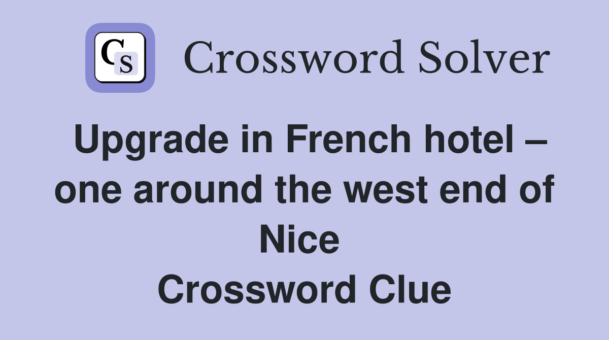 Upgrade in French hotel – one around the west end of Nice  Crossword Clue