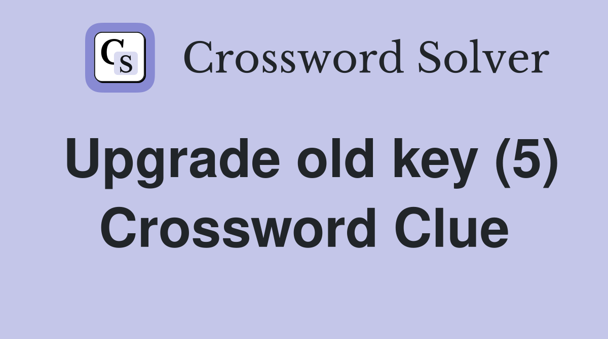 Upgrade old key (5) Crossword Clue