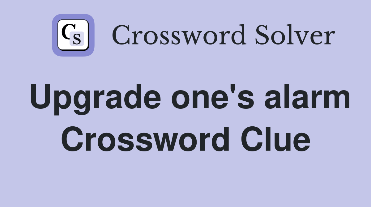 Upgrade one's alarm Crossword Clue