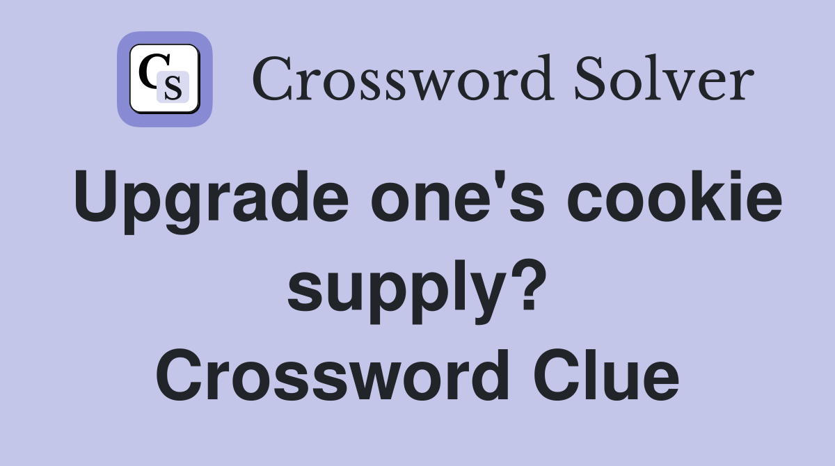 Upgrade one's cookie supply? Crossword Clue