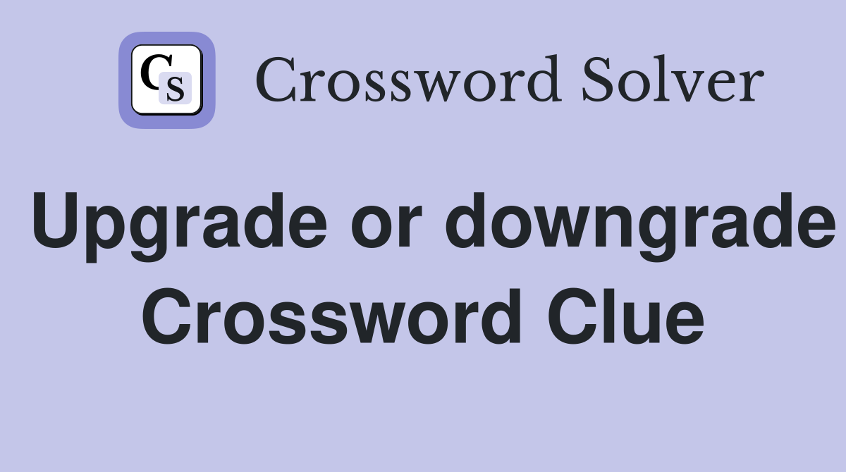 Upgrade or downgrade Crossword Clue