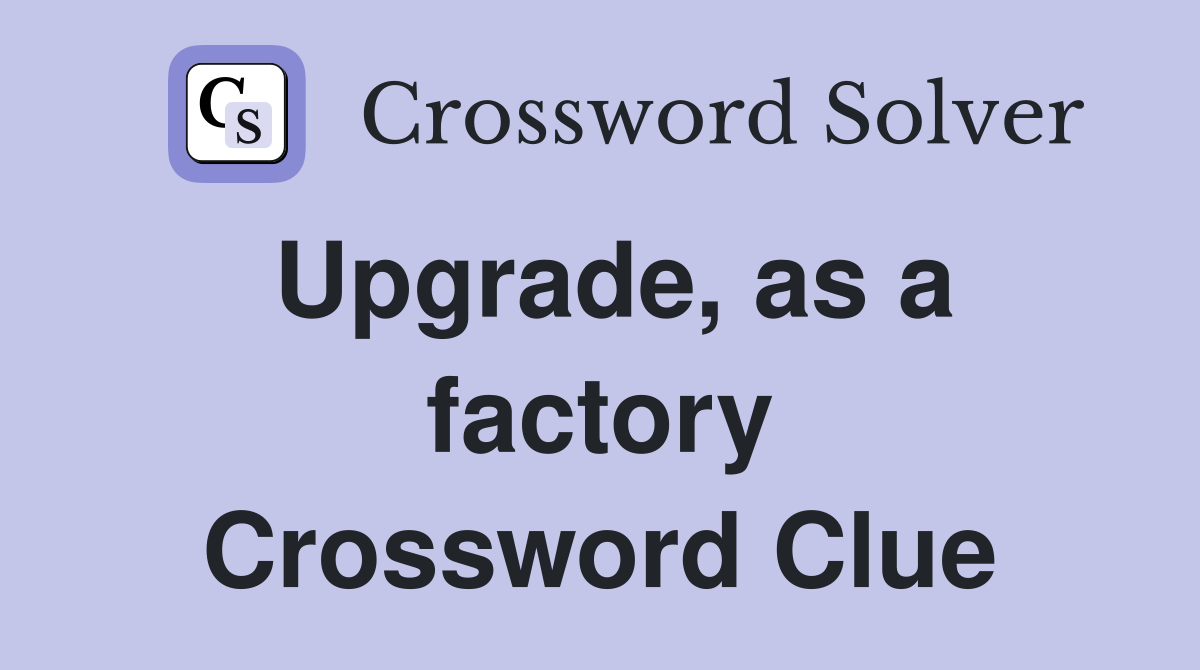 Upgrade, as a factory Crossword Clue