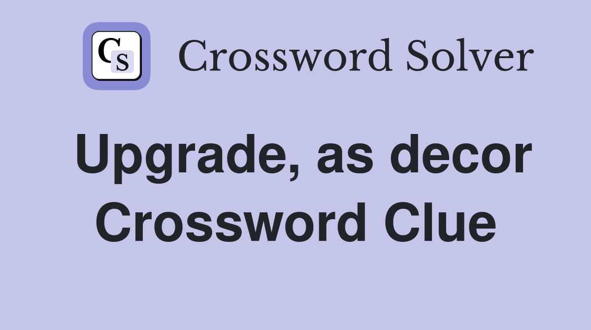 Upgrade, as decor Crossword Clue