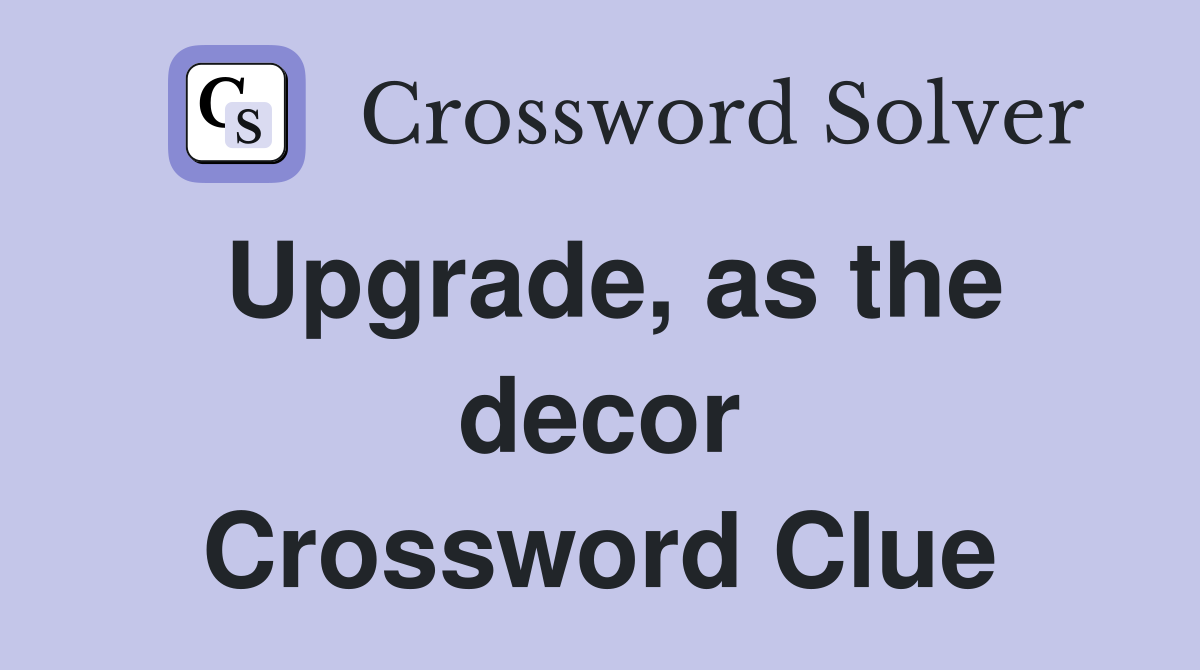 Upgrade, as the decor Crossword Clue