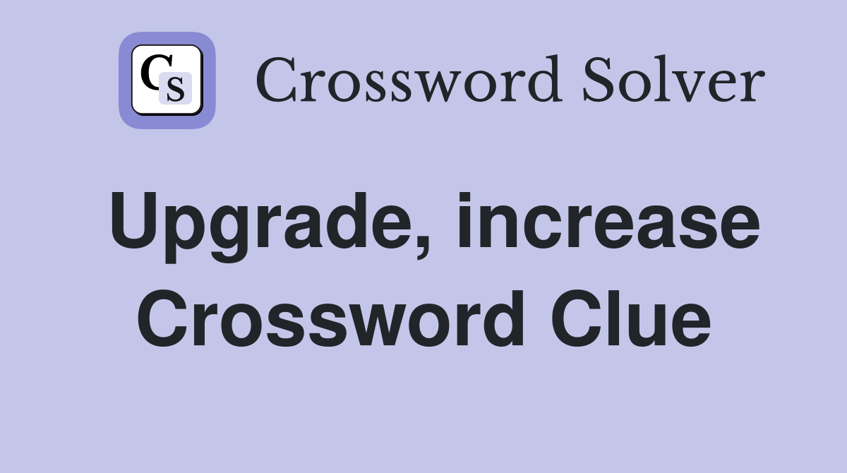 Upgrade, increase Crossword Clue