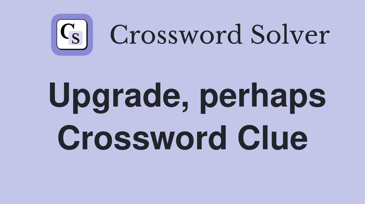 Upgrade, perhaps Crossword Clue