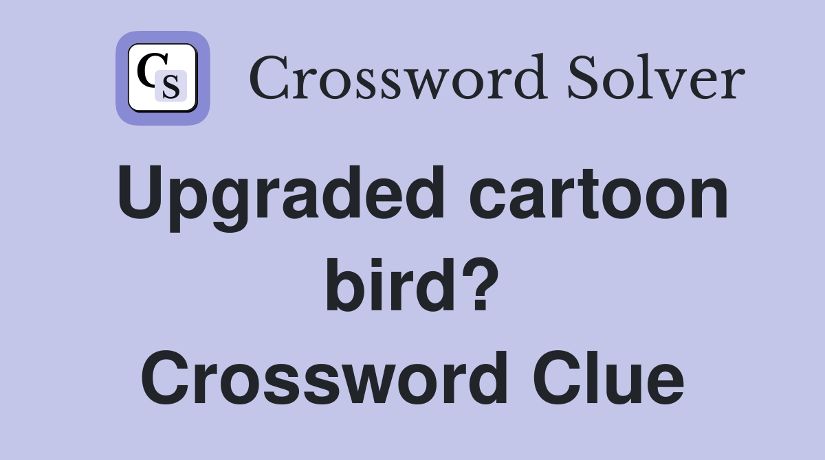 Upgraded cartoon bird? Crossword Clue