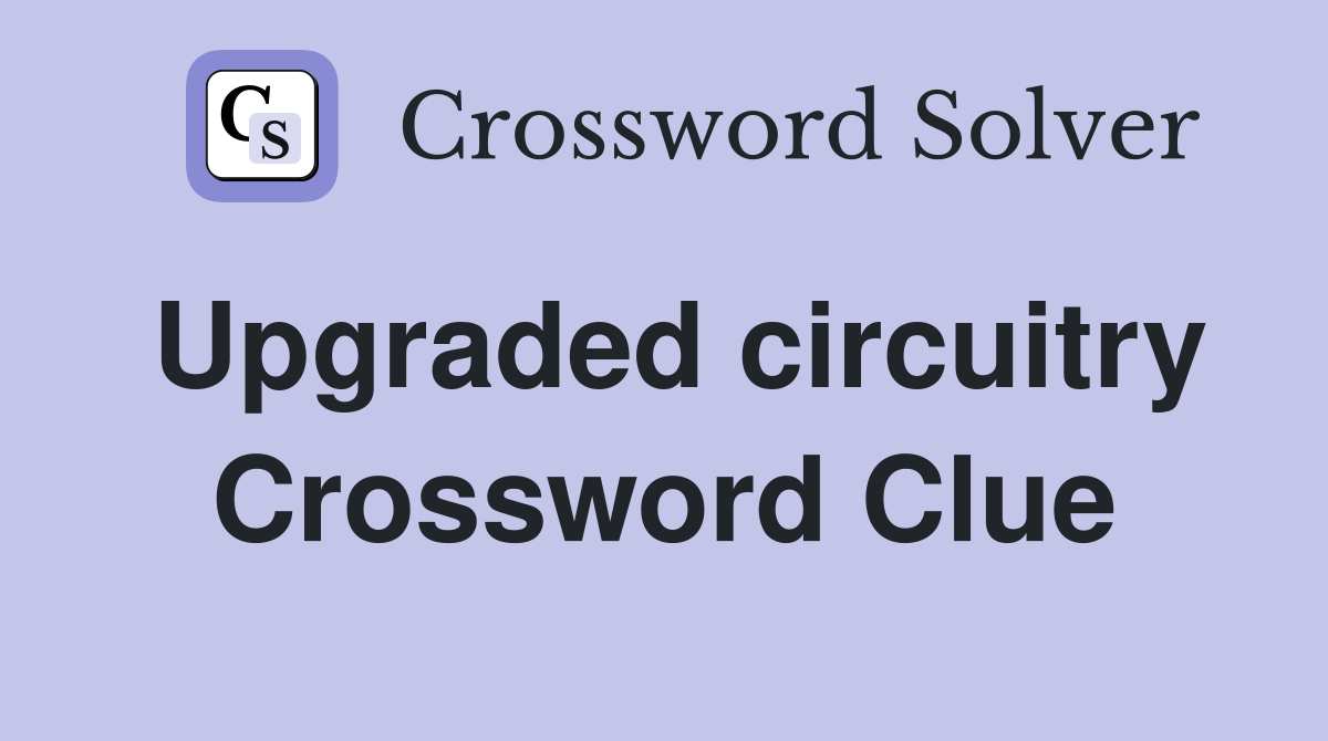 Upgraded circuitry Crossword Clue