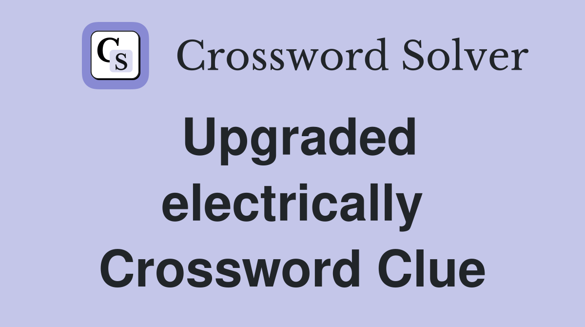Upgraded electrically Crossword Clue