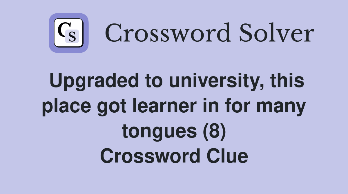 Upgraded to university, this place got learner in for many tongues (8) Crossword Clue