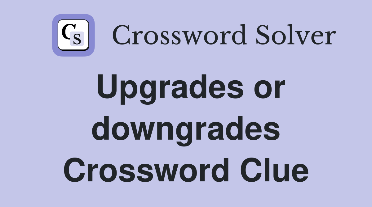 Upgrades or downgrades Crossword Clue