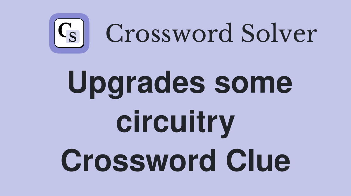 Upgrades some circuitry Crossword Clue