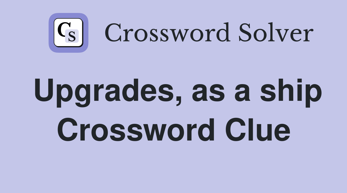 Upgrades, as a ship Crossword Clue