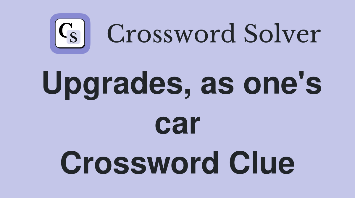 Upgrades, as one's car Crossword Clue