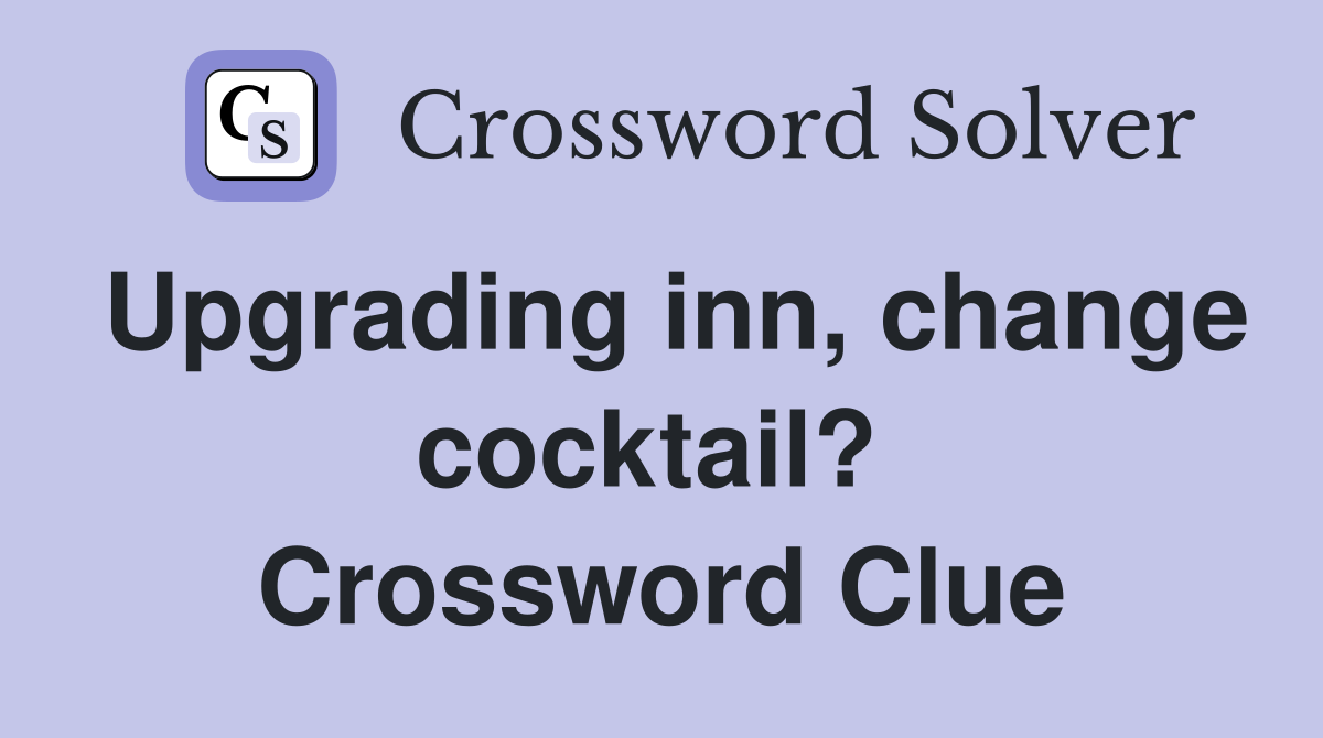 Upgrading inn, change cocktail?  Crossword Clue