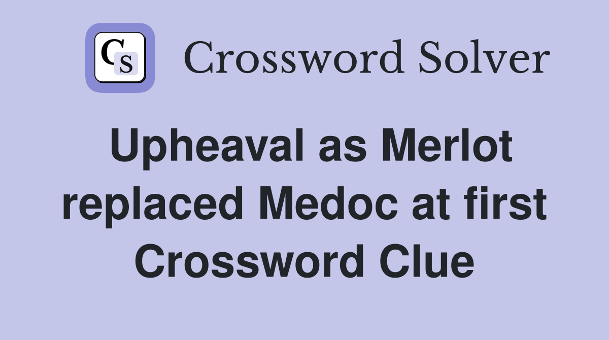 Upheaval as Merlot replaced Medoc at first Crossword Clue