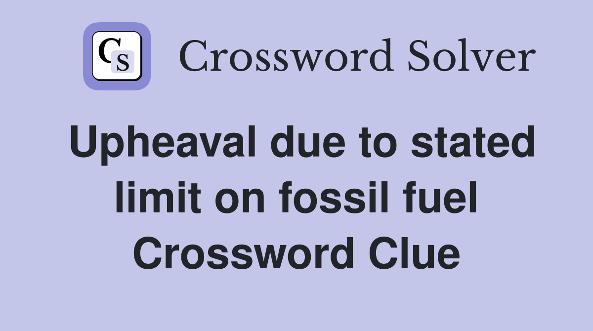Upheaval due to stated limit on fossil fuel Crossword Clue